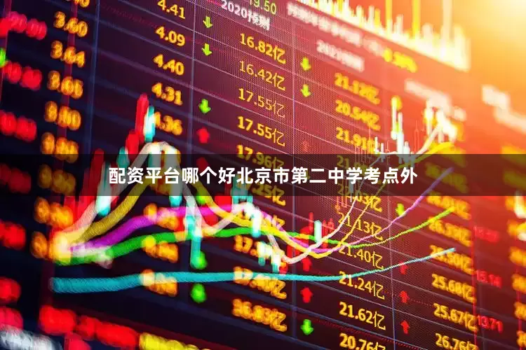 配资平台哪个好北京市第二中学考点外