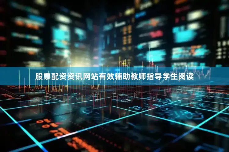 股票配资资讯网站有效辅助教师指导学生阅读