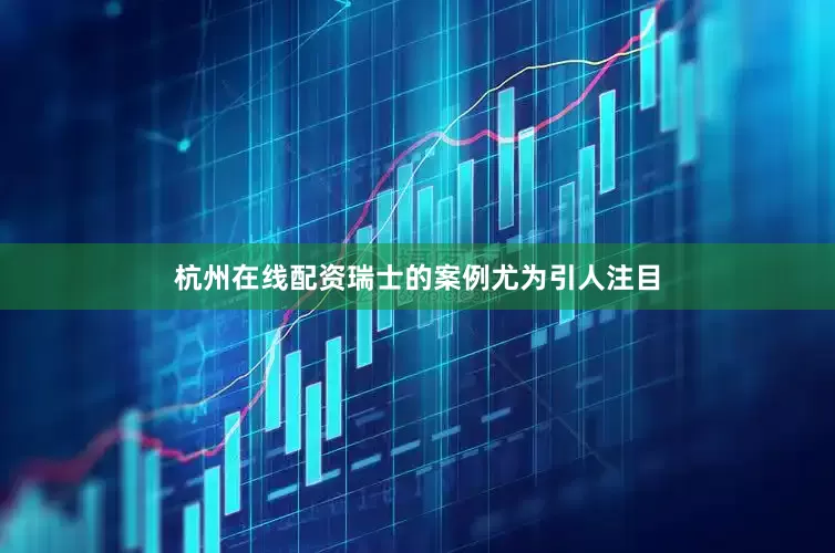 杭州在线配资瑞士的案例尤为引人注目