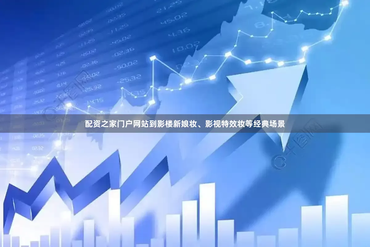 配资之家门户网站到影楼新娘妆、影视特效妆等经典场景