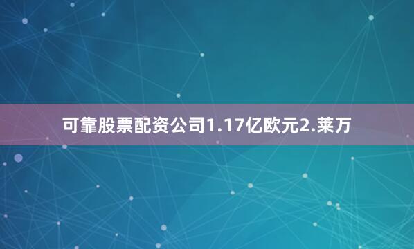 可靠股票配资公司1.17亿欧元2.莱万