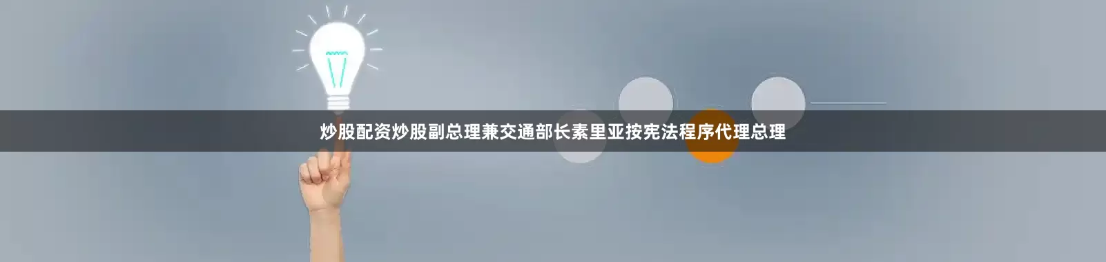 炒股配资炒股副总理兼交通部长素里亚按宪法程序代理总理