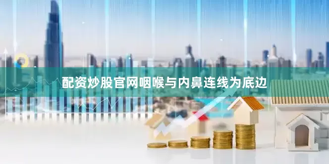 配资炒股官网咽喉与内鼻连线为底边