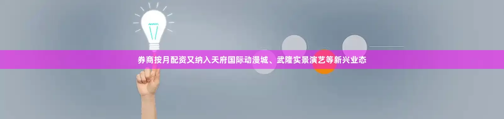 券商按月配资又纳入天府国际动漫城、武隆实景演艺等新兴业态